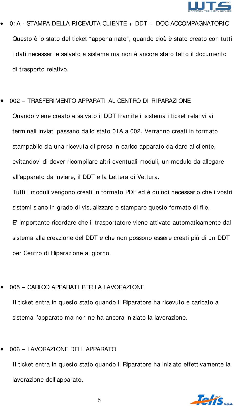 002 TRASFERIMENTO APPARATI AL CENTRO DI RIPARAZIONE Quando viene creato e salvato il DDT tramite il sistema i ticket relativi ai terminali inviati passano dallo stato 01A a 002.