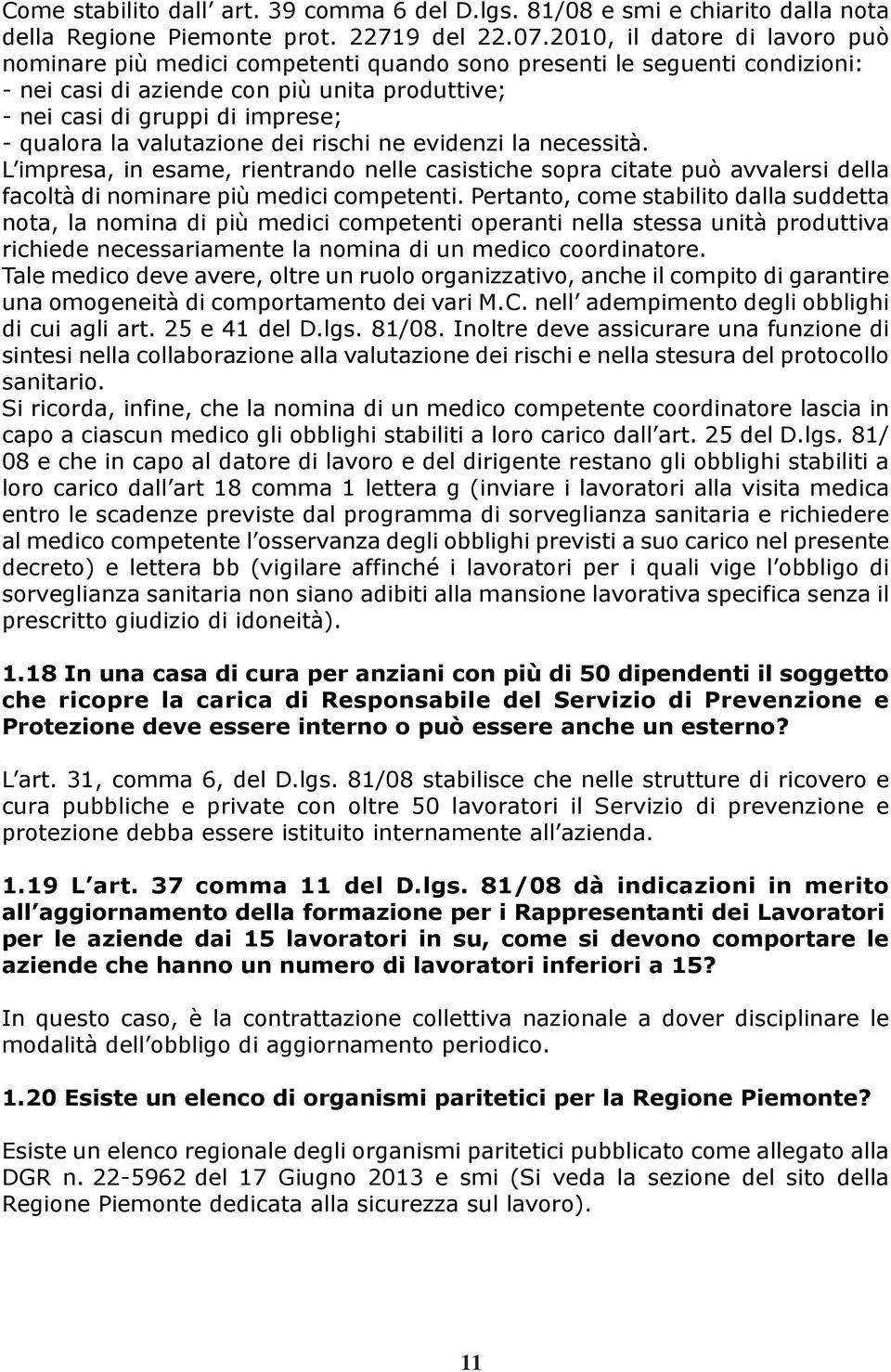 valutazione dei rischi ne evidenzi la necessità. L impresa, in esame, rientrando nelle casistiche sopra citate può avvalersi della facoltà di nominare più medici competenti.