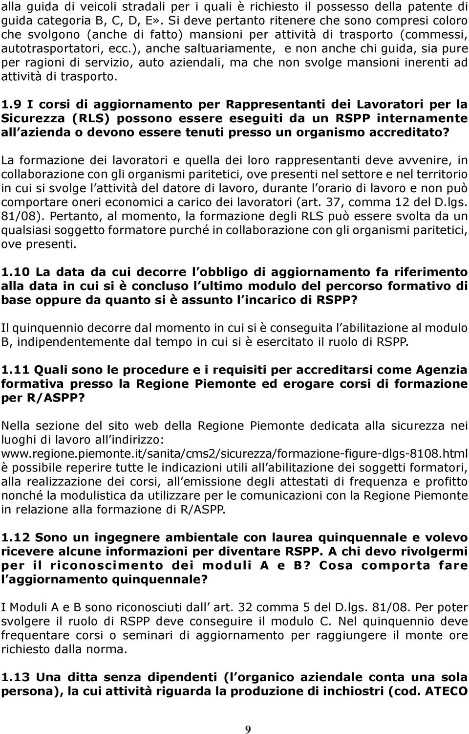 ), anche saltuariamente, e non anche chi guida, sia pure per ragioni di servizio, auto aziendali, ma che non svolge mansioni inerenti ad attività di trasporto. 1.