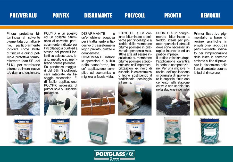 POLYFIX è un adesivo ed un collante bituminoso al solvente, particolarmente indicato per l incollaggio a punti ed a strisce dei pannelli isolanti su calcestruzzo, legno, metallo e su membrane bitume