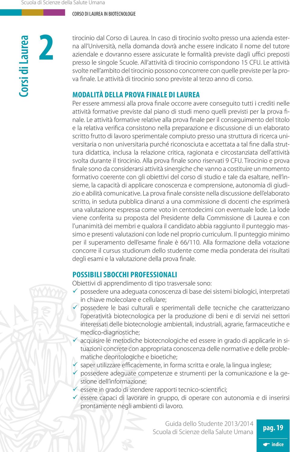 uffici preposti presso le singole Scuole. All attività di tirocinio corrispondono 15 CFU. Le attività svolte nell ambito del tirocinio possono concorrere con quelle previste per la prova finale.