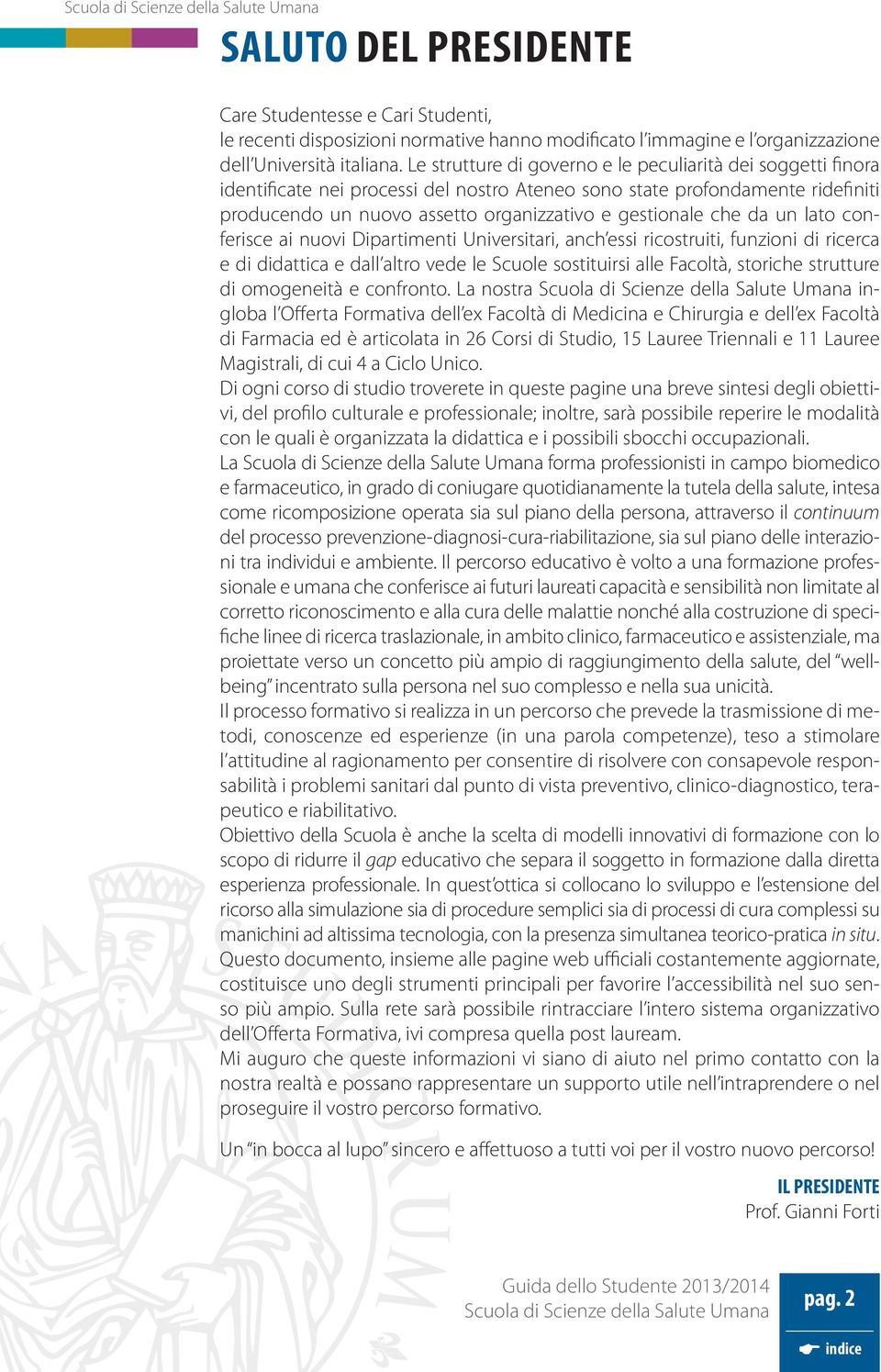 da un lato conferisce ai nuovi Dipartimenti Universitari, anch essi ricostruiti, funzioni di ricerca e di didattica e dall altro vede le Scuole sostituirsi alle Facoltà, storiche strutture di