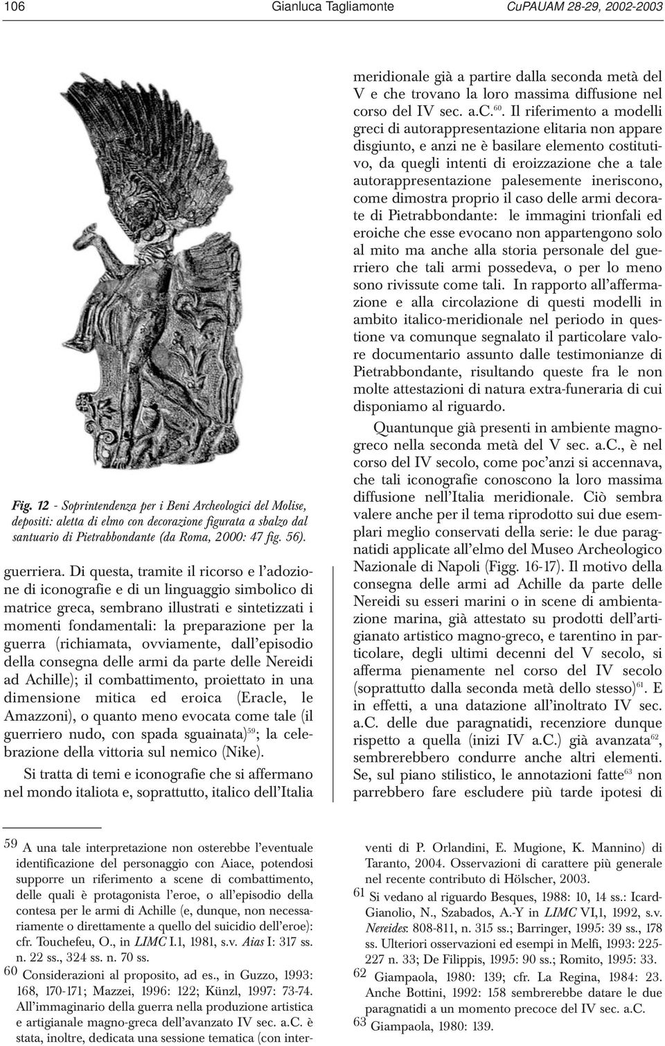 Di questa, tramite il ricorso e l adozione di iconografie e di un linguaggio simbolico di matrice greca, sembrano illustrati e sintetizzati i momenti fondamentali: la preparazione per la guerra