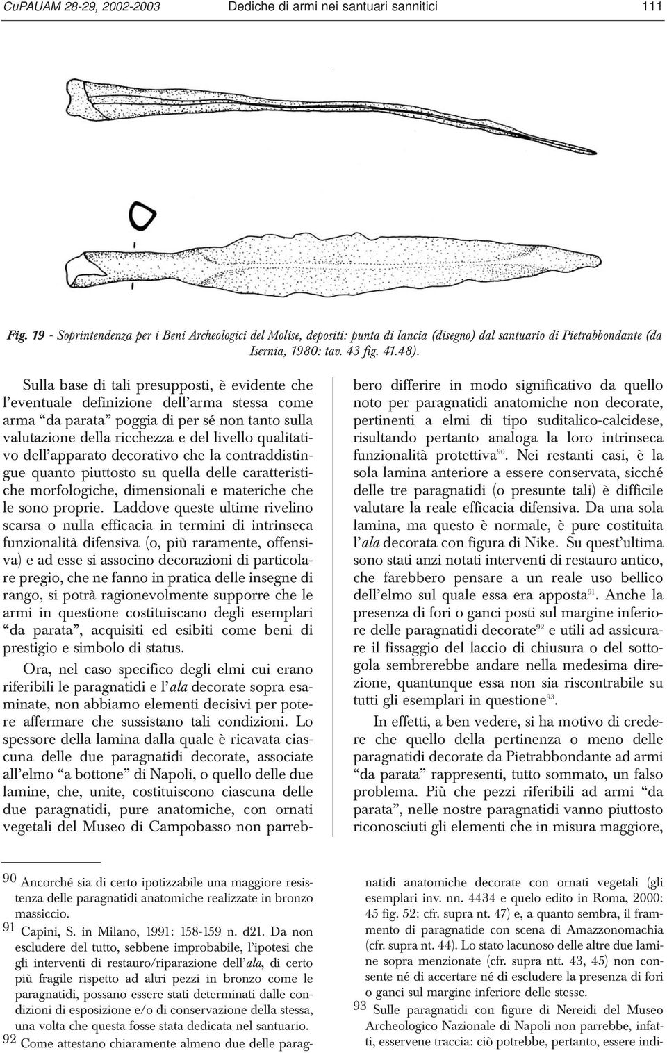 Sulla base di tali presupposti, è evidente che l eventuale definizione dell arma stessa come arma da parata poggia di per sé non tanto sulla valutazione della ricchezza e del livello qualitativo dell