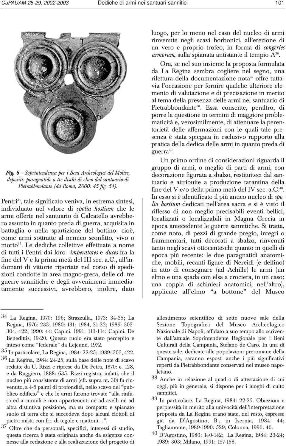 Pentri 34, tale significato veniva, in estrema sintesi, individuato nel valore di spolia hostium che le armi offerte nel santuario di Calcatello avrebbero assunto in quanto preda di guerra, acquisita