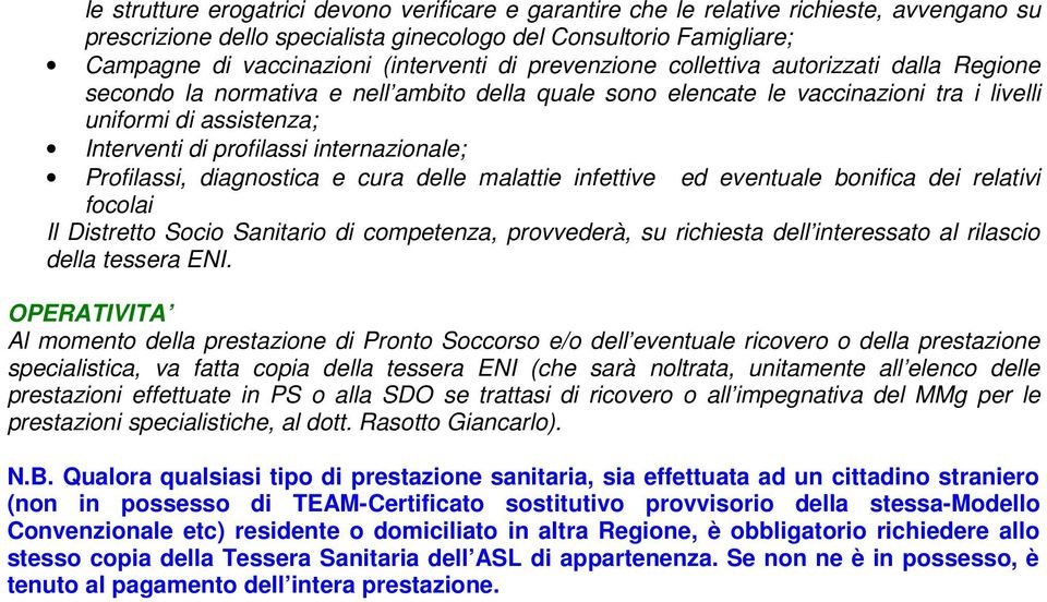 profilassi internazionale; Profilassi, diagnostica e cura delle malattie infettive ed eventuale bonifica dei relativi focolai Il Distretto Socio Sanitario di competenza, provvederà, su richiesta dell