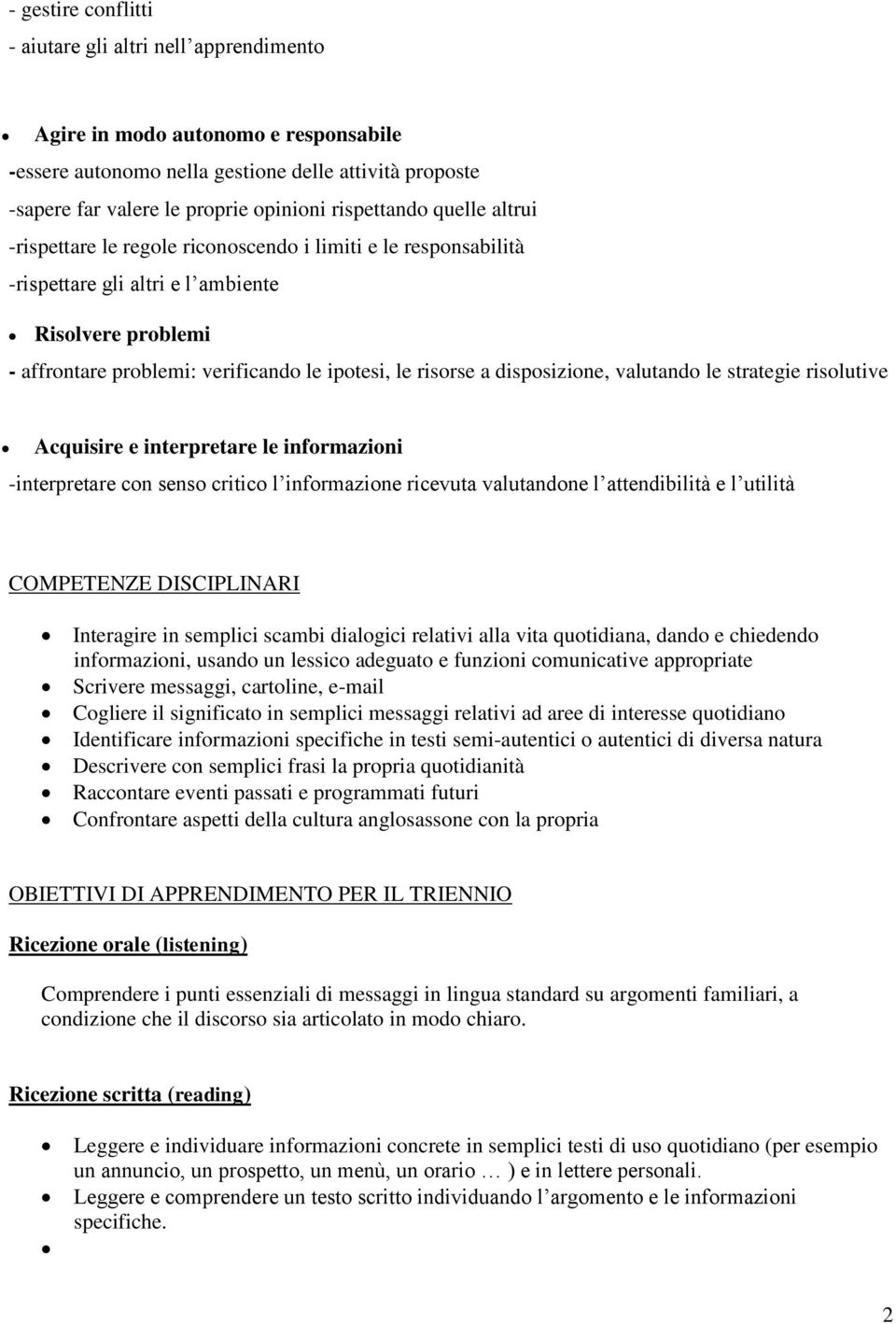 risorse a disposizione, valutando le strategie risolutive Acquisire e interpretare le informazioni -interpretare con senso critico l informazione ricevuta valutandone l attendibilità e l utilità