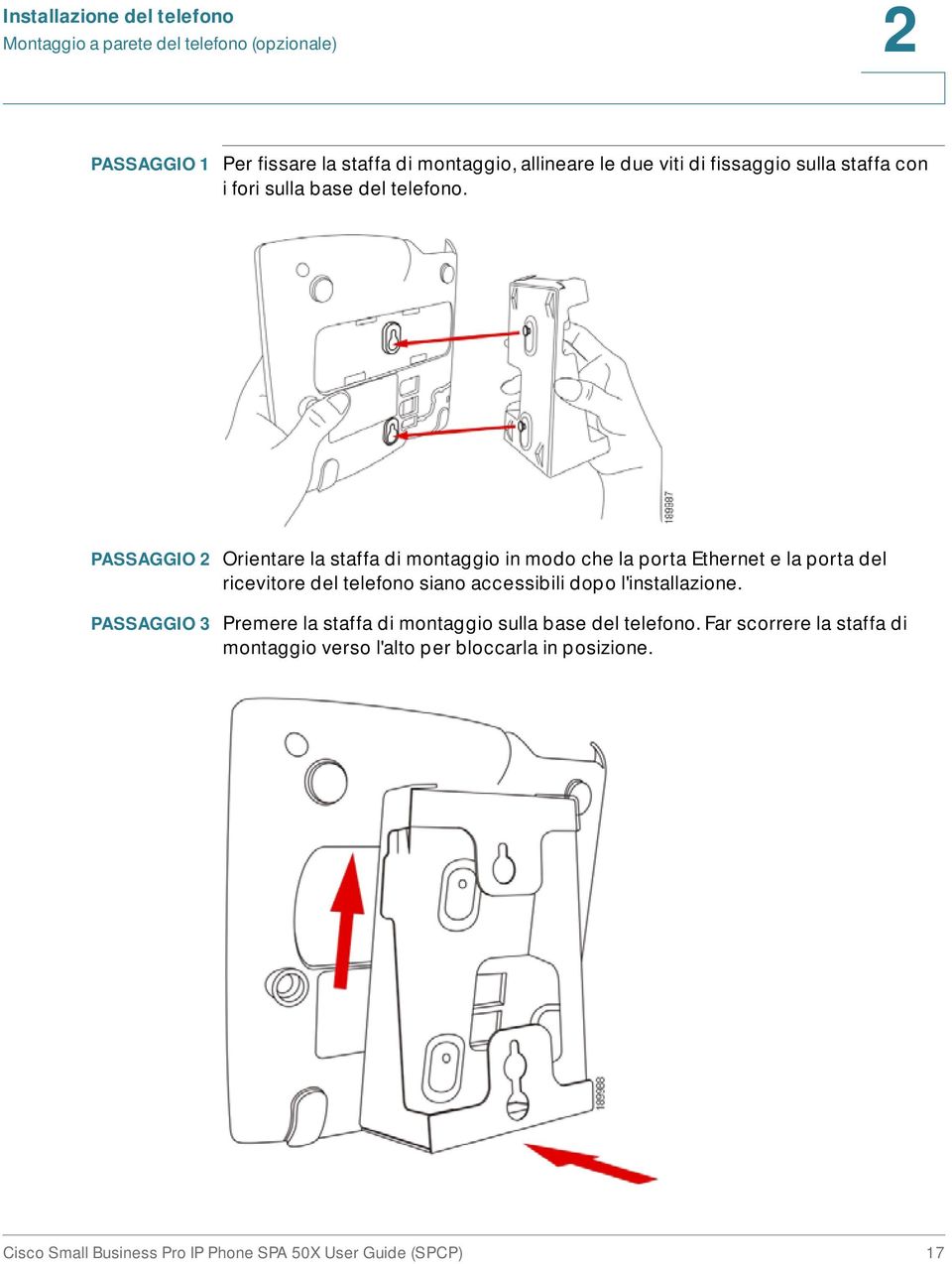 PASSAGGIO 2 Orientare la staffa di montaggio in modo che la porta Ethernet e la porta del ricevitore del telefono siano accessibili dopo