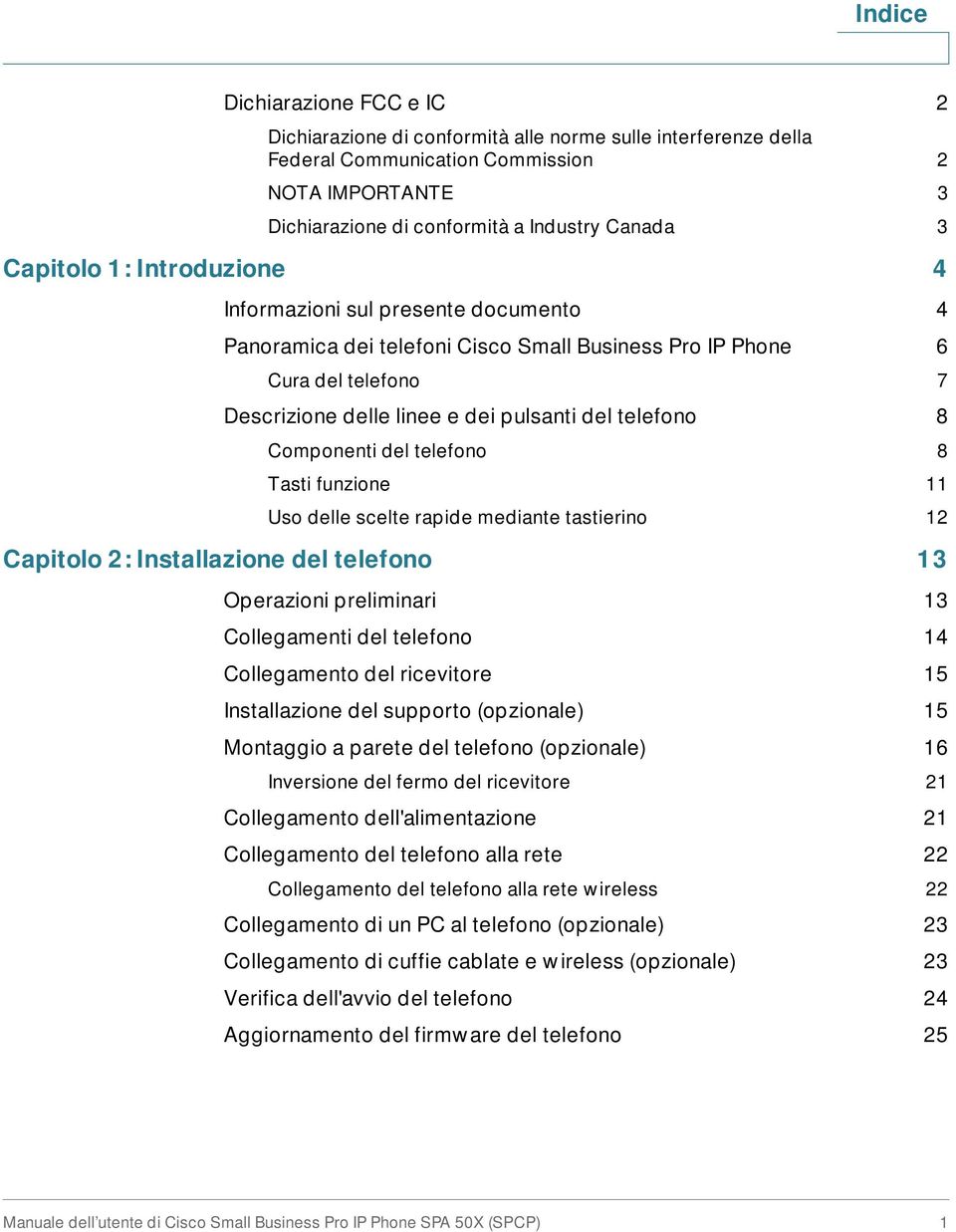 Componenti del telefono 8 Tasti funzione 11 Uso delle scelte rapide mediante tastierino 12 Capitolo 2: Installazione del telefono 13 Operazioni preliminari 13 Collegamenti del telefono 14