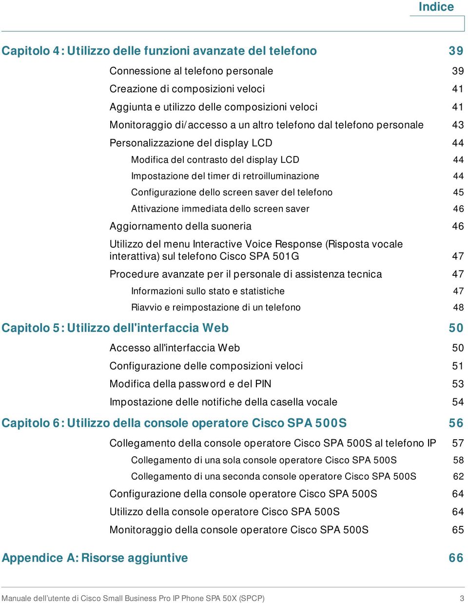 Configurazione dello screen saver del telefono 45 Attivazione immediata dello screen saver 46 Aggiornamento della suoneria 46 Utilizzo del menu Interactive Voice Response (Risposta vocale