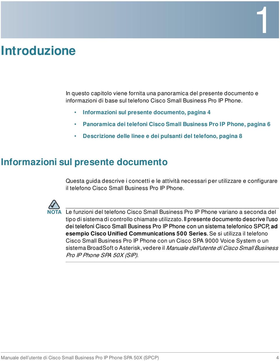 presente documento Questa guida descrive i concetti e le attività necessari per utilizzare e configurare il telefono Cisco Small Business Pro IP Phone.