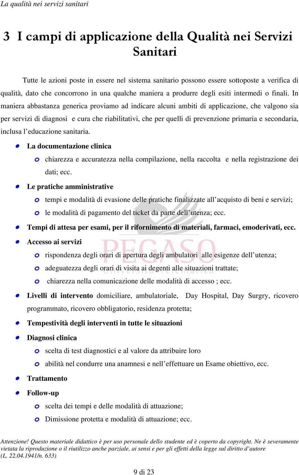 In maniera abbastanza generica proviamo ad indicare alcuni ambiti di applicazione, che valgono sia per servizi di diagnosi e cura che riabilitativi, che per quelli di prevenzione primaria e