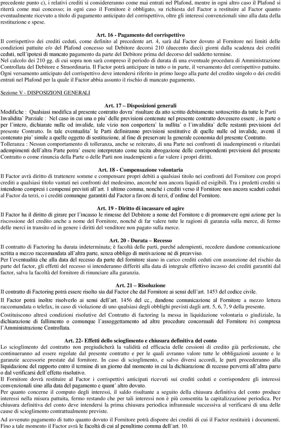 spese. Art. 16 - Pagamento del corrispettivo Il corrispettivo dei crediti ceduti, come definito al precedente art.