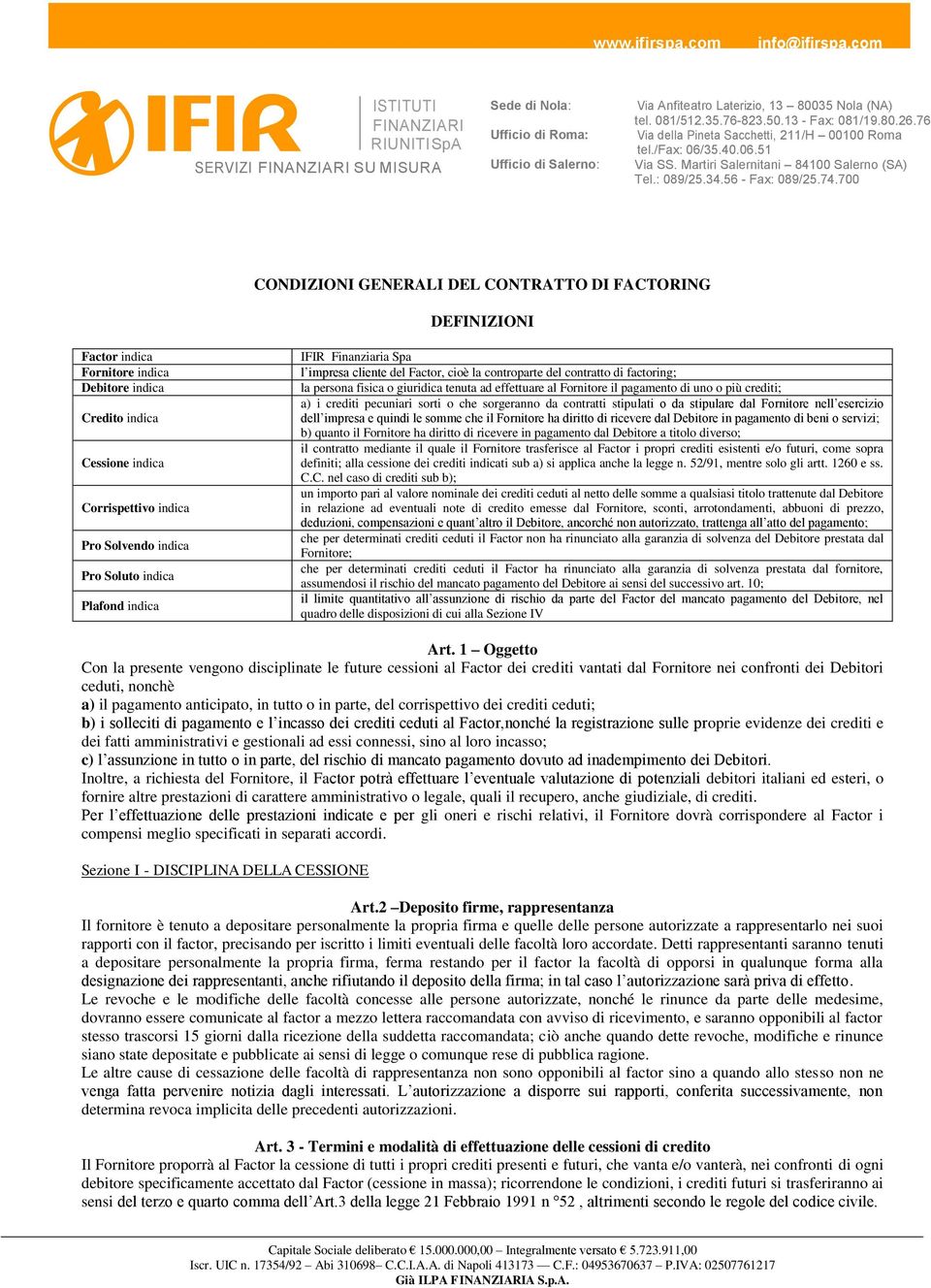 più crediti; a) i crediti pecuniari sorti o che sorgeranno da contratti stipulati o da stipulare dal Fornitore nell esercizio dell impresa e quindi le somme che il Fornitore ha diritto di ricevere