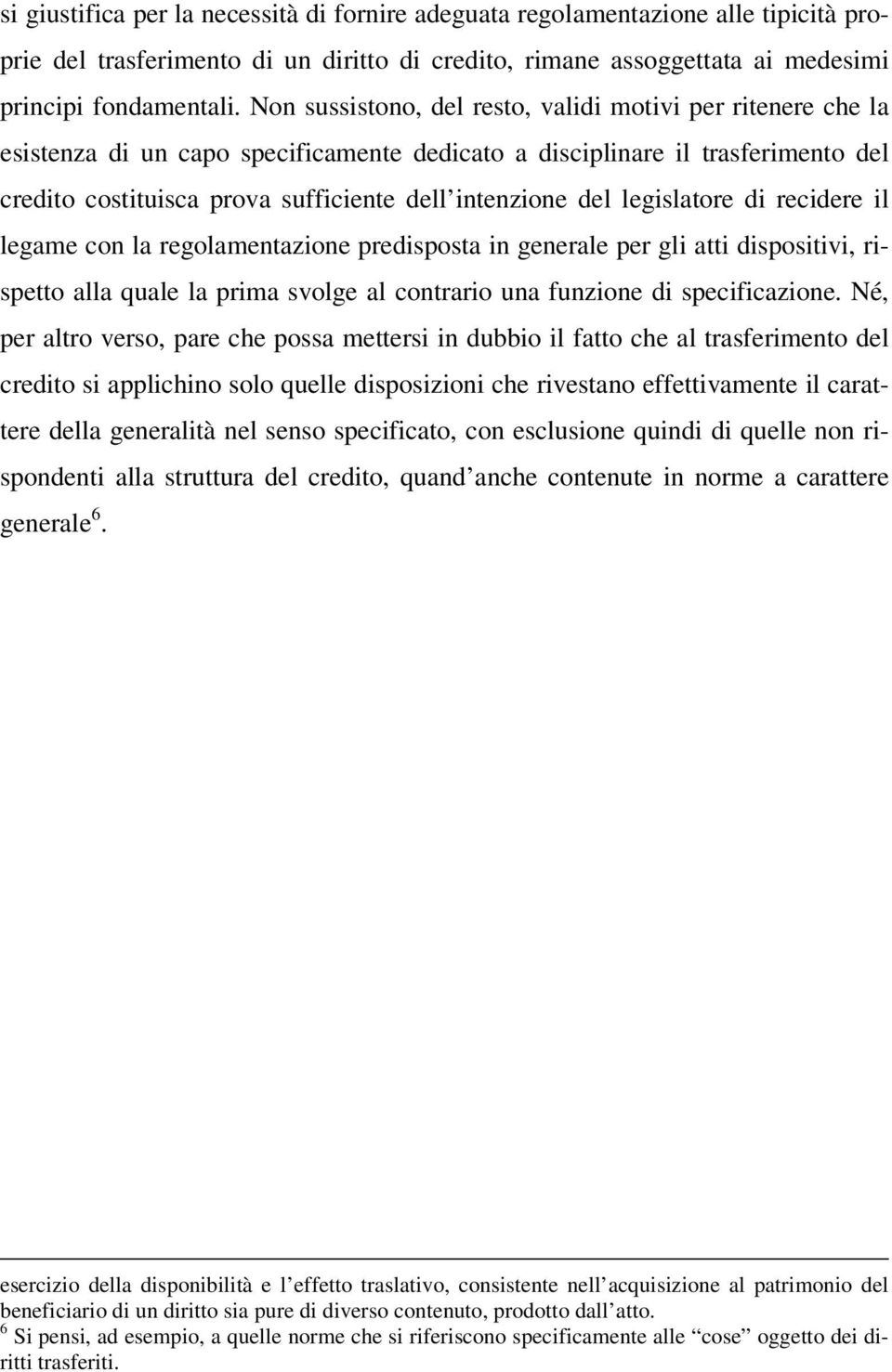 legislatore di recidere il legame con la regolamentazione predisposta in generale per gli atti dispositivi, rispetto alla quale la prima svolge al contrario una funzione di specificazione.