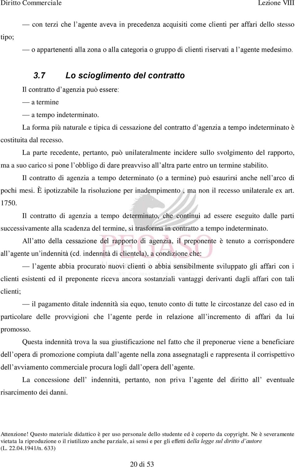 La forma più naturale e tipica di cessazione del contratto d agenzia a tempo indeterminato è costituita dal recesso.