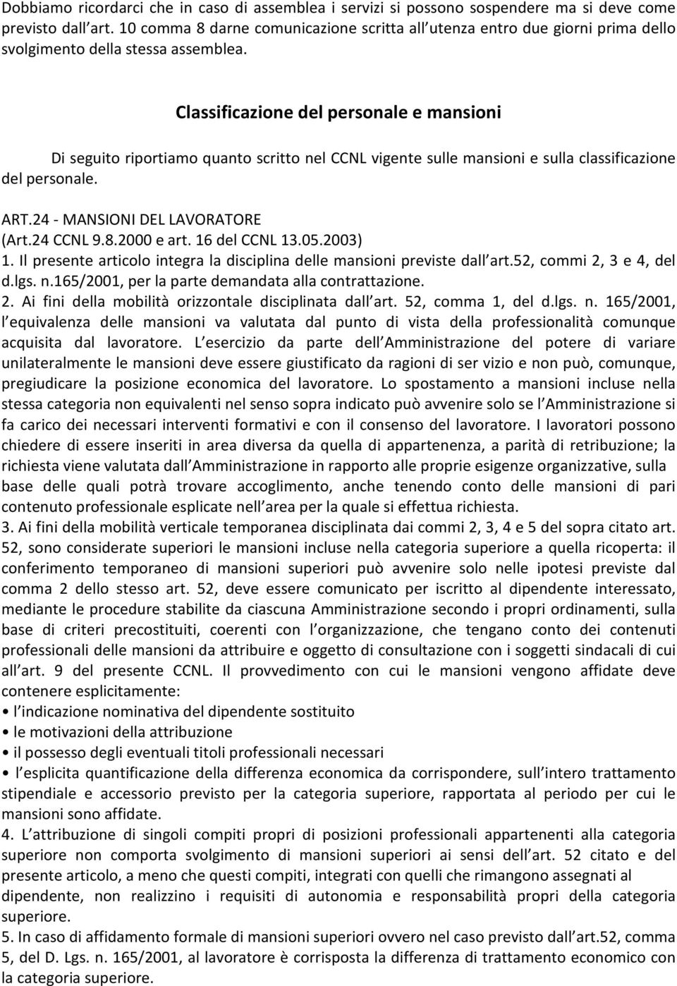 Classificazione del personale e mansioni Di seguito riportiamo quanto scritto nel CCNL vigente sulle mansioni e sulla classificazione del personale. ART.24 - MANSIONI DEL LAVORATORE (Art.24 CCNL 9.8.