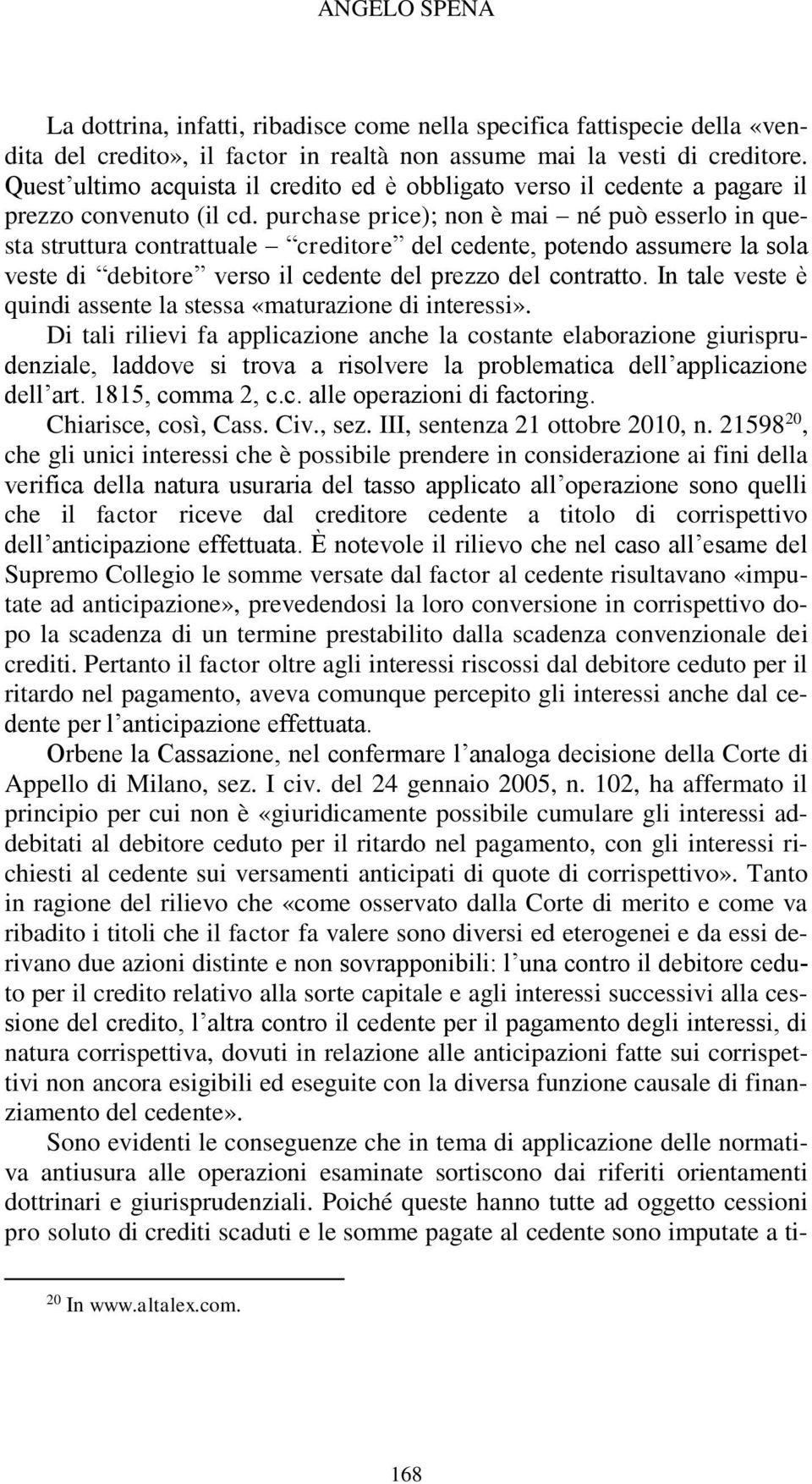 purchase price); non è mai né può esserlo in questa struttura contrattuale creditore del cedente, potendo assumere la sola veste di debitore verso il cedente del prezzo del contratto.