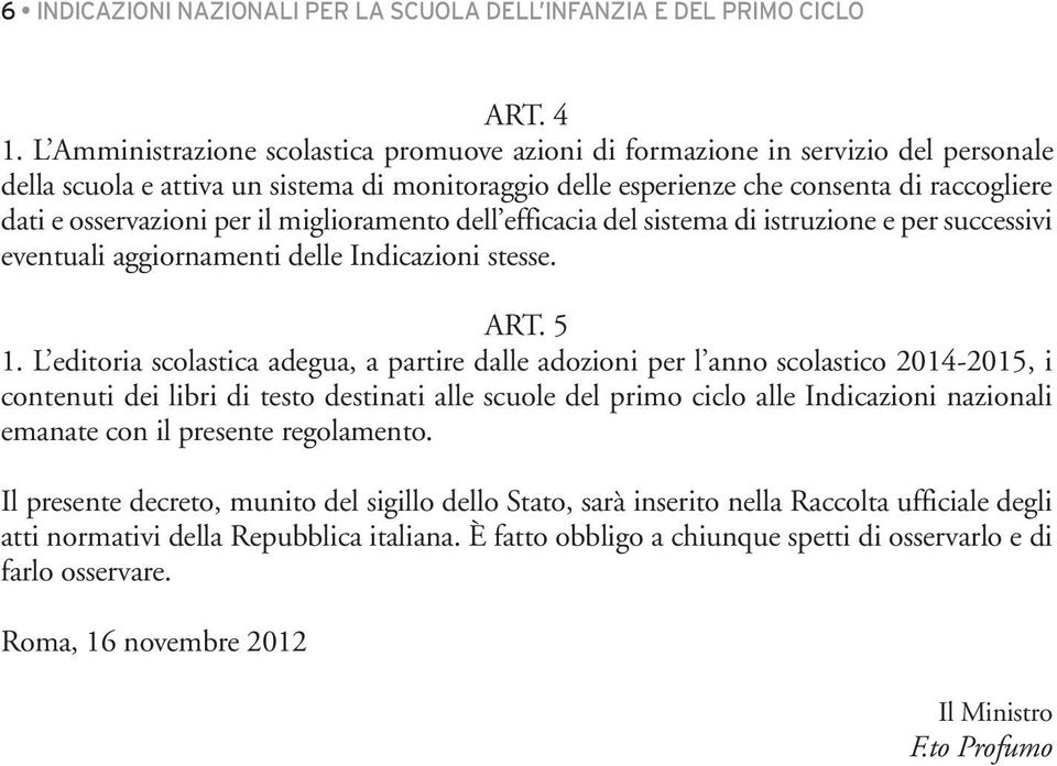 per il miglioramento dell efficacia del sistema di istruzione e per successivi eventuali aggiornamenti delle Indicazioni stesse. ART. 5 1.