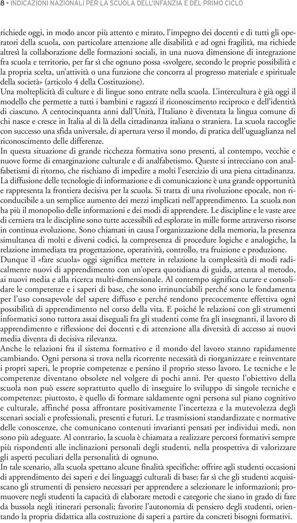 possa «svolgere, secondo le proprie possibilità e la propria scelta, un attività o una funzione che concorra al progresso materiale e spirituale della società» (articolo 4 della Costituzione).