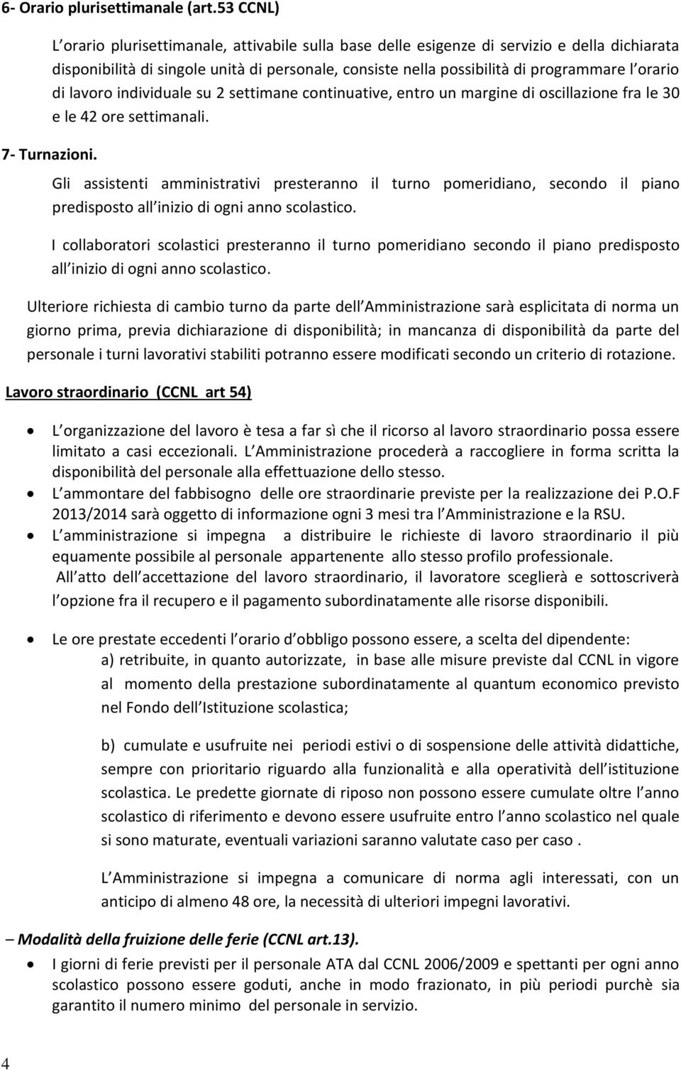 di lavoro individuale su 2 settimane continuative, entro un margine di oscillazione fra le 30 e le 42 ore settimanali. 7- Turnazioni.