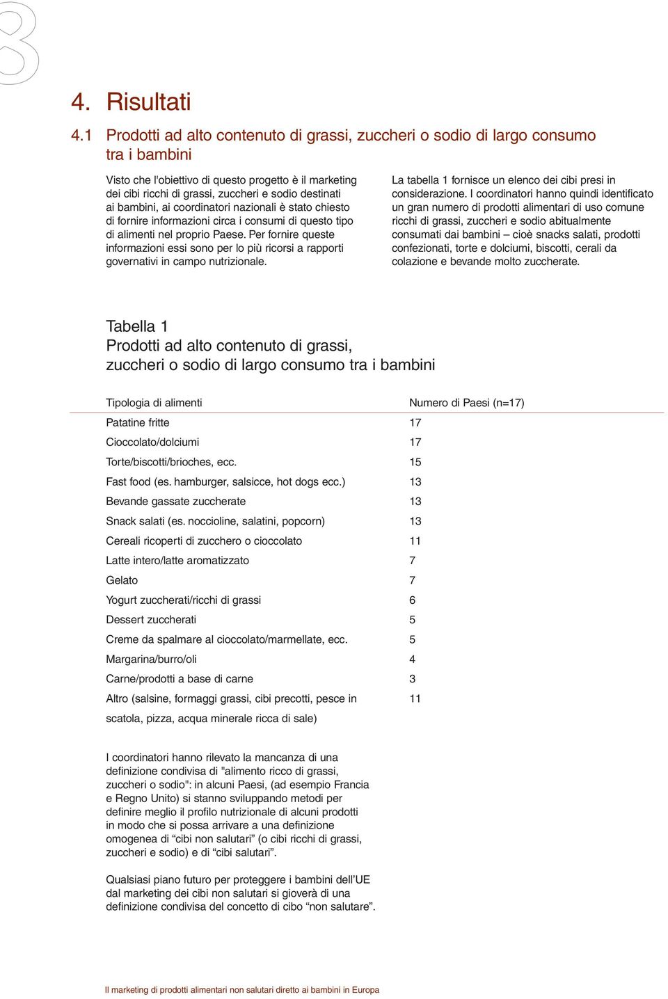 ai bambini, ai coordinatori nazionali è stato chiesto di fornire informazioni circa i consumi di questo tipo di alimenti nel proprio Paese.