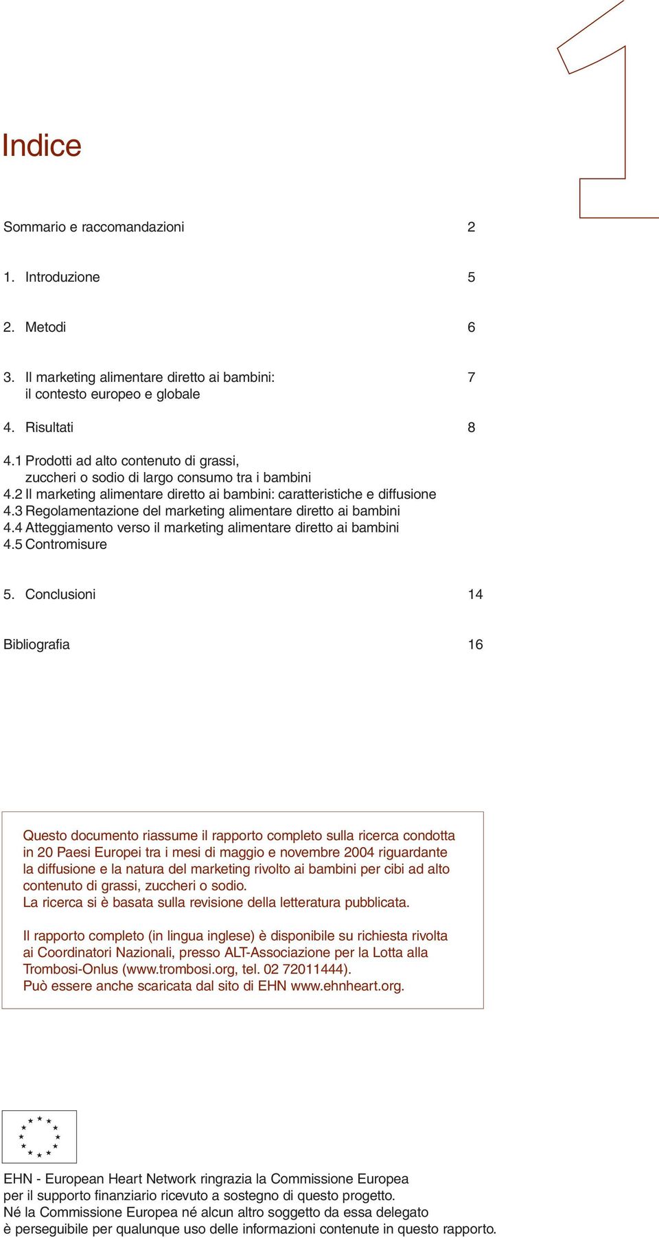 3 Regolamentazione del marketing alimentare diretto ai bambini 4.4 Atteggiamento verso il marketing alimentare diretto ai bambini 4.5 Contromisure 5.