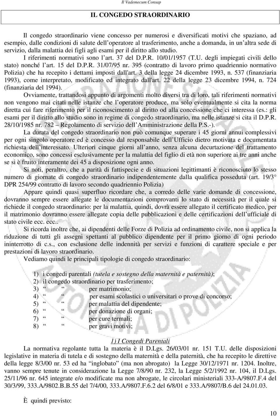 degli impiegati civili dello stato) nonché l art. 15 del D.P.R. 31/07/95 nr. 395 (contratto di lavoro primo quadriennio normativo Polizia) che ha recepito i dettami imposti dall'art.