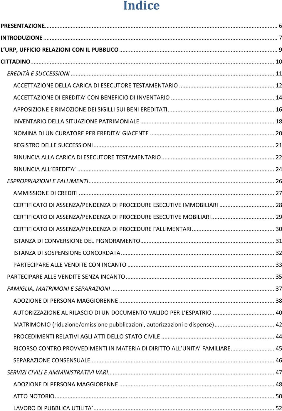 .. 18 NOMINA DI UN CURATORE PER EREDITA GIACENTE... 20 REGISTRO DELLE SUCCESSIONI... 21 RINUNCIA ALLA CARICA DI ESECUTORE TESTAMENTARIO... 22 RINUNCIA ALL EREDITA... 24 ESPROPRIAZIONI E FALLIMENTI.