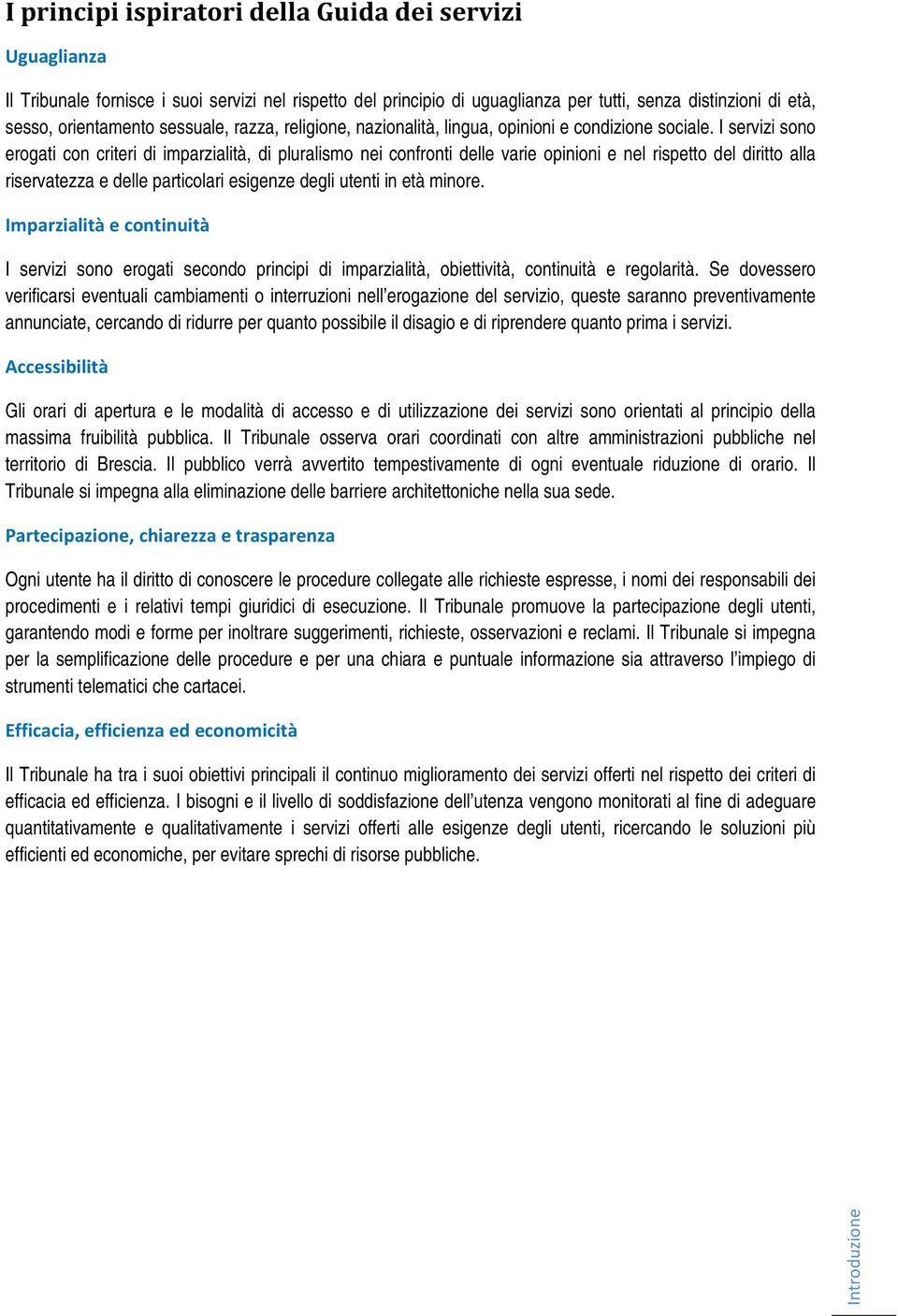 I servizi sono erogati con criteri di imparzialità, di pluralismo nei confronti delle varie opinioni e nel rispetto del diritto alla riservatezza e delle particolari esigenze degli utenti in età