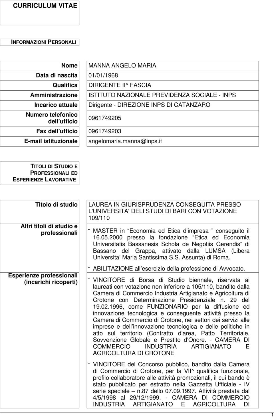 it TITOLI DI STUDIO E PROFESSIONALI ED ESPERIENZE LAVORATIVE Titolo di studio Altri titoli di studio e professionali Esperienze professionali (incarichi ricoperti) LAUREA IN GIURISPRUDENZA CONSEGUITA