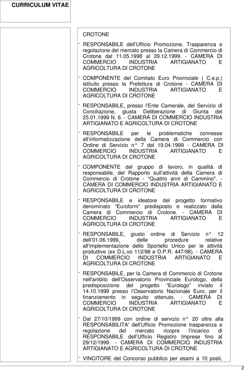 ) istituito presso la Prefettura di Crotone - CAMERA DI - RESPONSABILE, presso l Ente Camerale, del Servizio di Conciliazione, giusta Deliberazione di Giunta del 25.01.1999 N. 6.