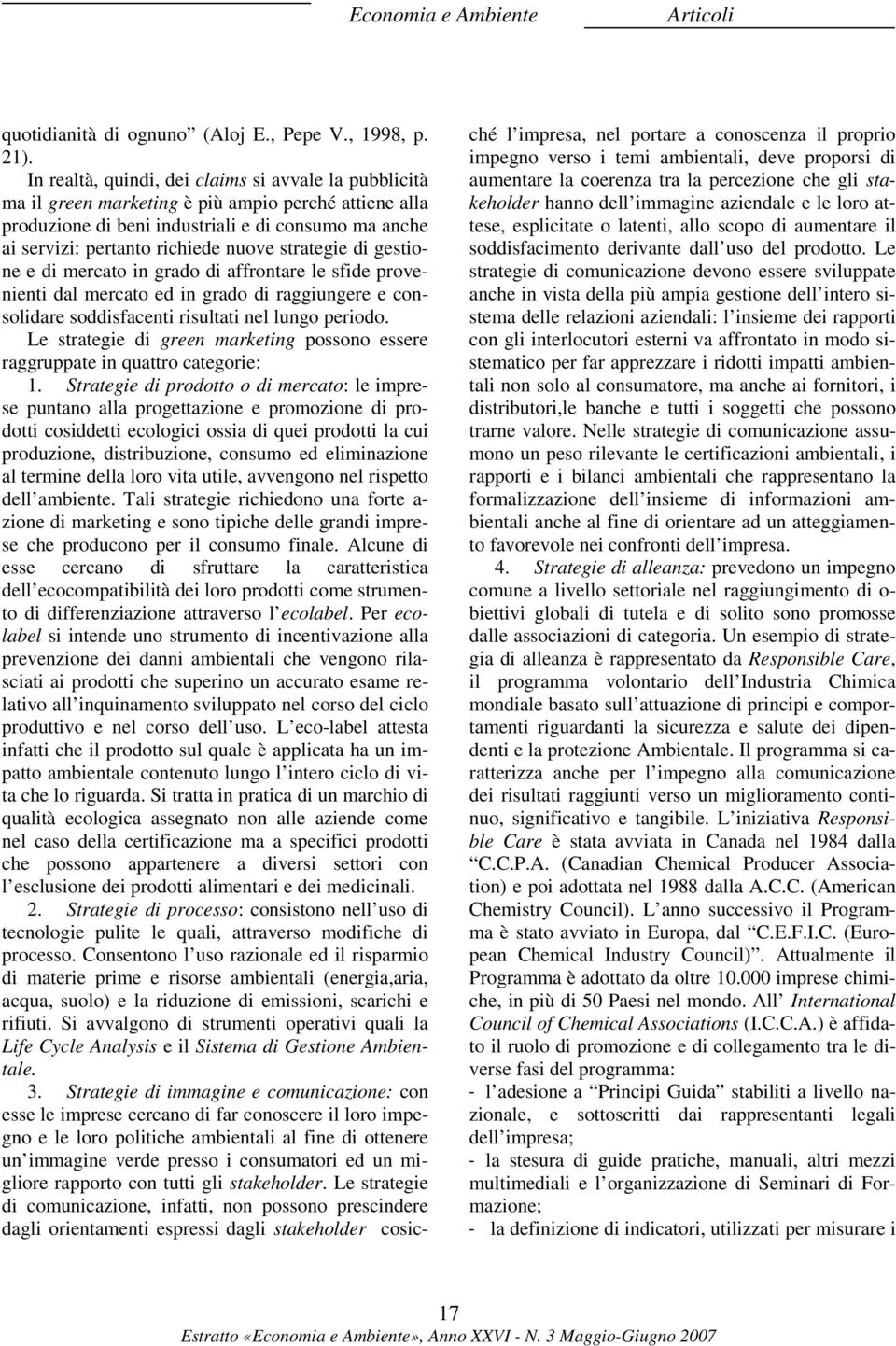 strategie di gestione e di mercato in grado di affrontare le sfide provenienti dal mercato ed in grado di raggiungere e consolidare soddisfacenti risultati nel lungo periodo.