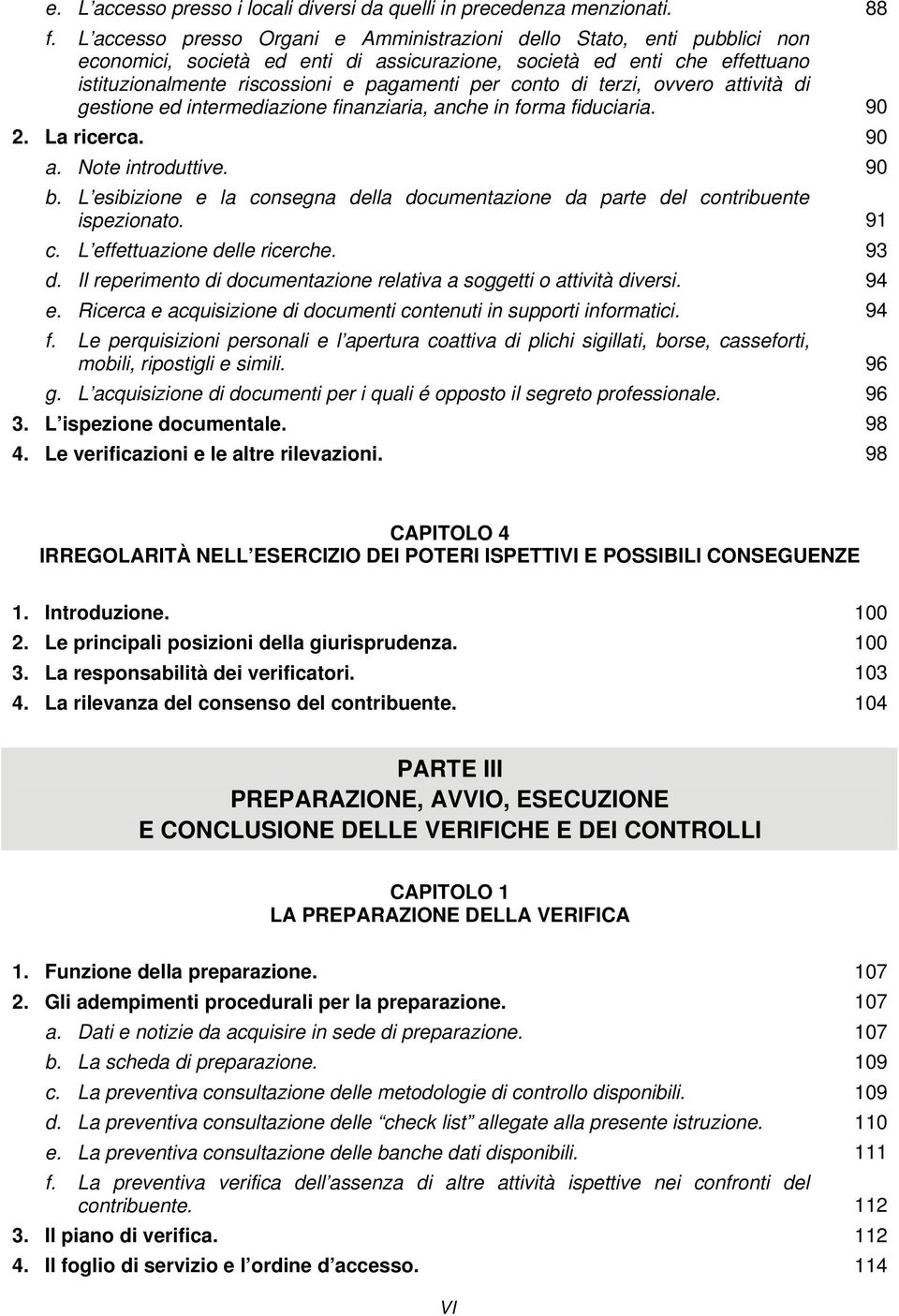 conto di terzi, ovvero attività di gestione ed intermediazione finanziaria, anche in forma fiduciaria. 90 2. La ricerca. 90 a. Note introduttive. 90 b.