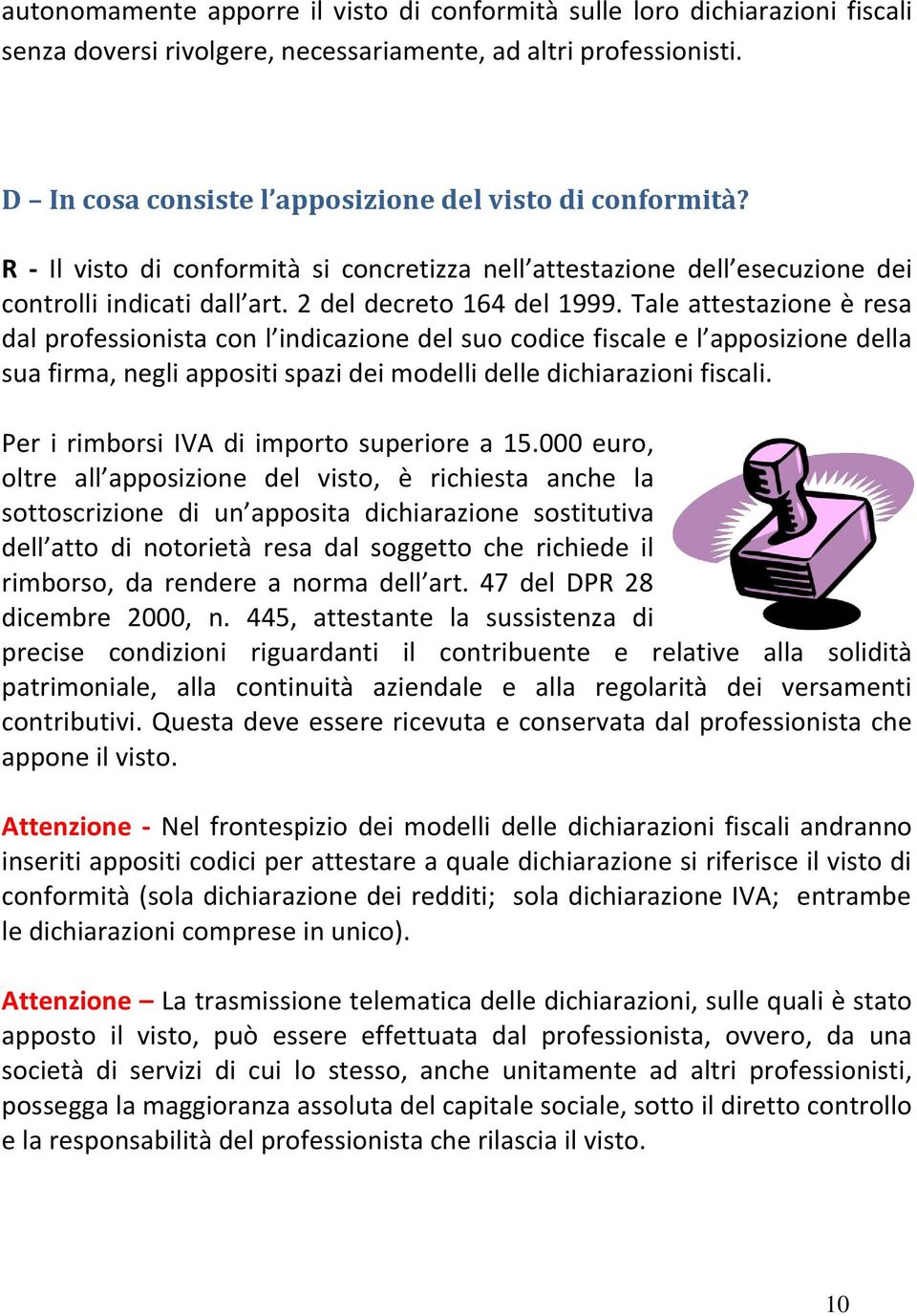 Tale attestazione è resa dal professionista con l indicazione del suo codice fiscale e l apposizione della sua firma, negli appositi spazi dei modelli delle dichiarazioni fiscali.