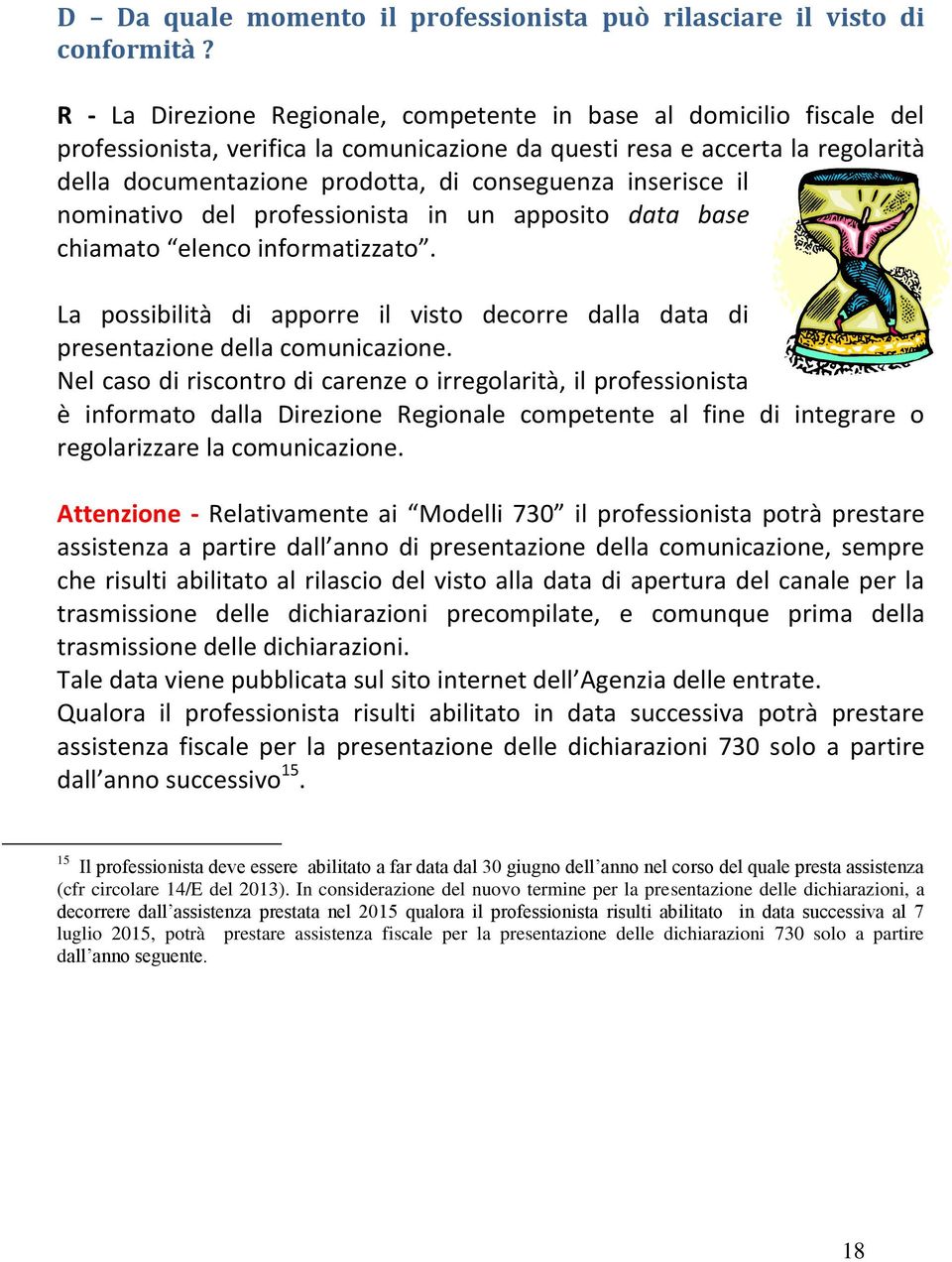 inserisce il nominativo del professionista in un apposito data base chiamato elenco informatizzato. La possibilità di apporre il visto decorre dalla data di presentazione della comunicazione.