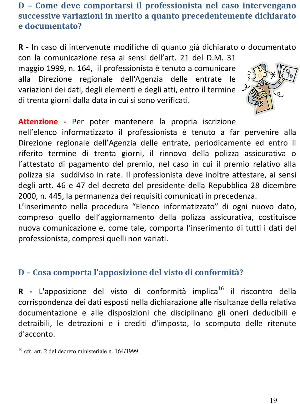 164, il professionista è tenuto a comunicare alla Direzione regionale dell'agenzia delle entrate le variazioni dei dati, degli elementi e degli atti, entro il termine di trenta giorni dalla data in