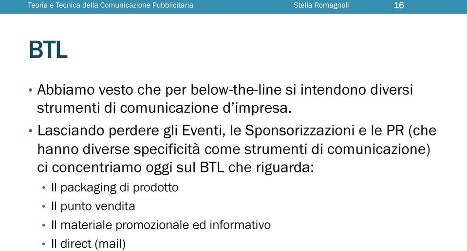 Lasciando perdere gli Eventi, le Sponsorizzazioni e le PR (che hanno diverse specificità come strumenti di