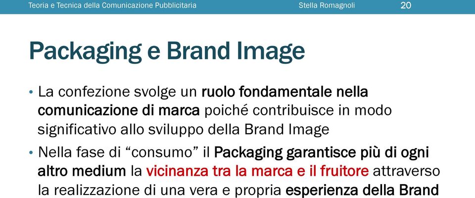 significativo allo sviluppo della Brand Image Nella fase di consumo il Packaging garantisce più di ogni