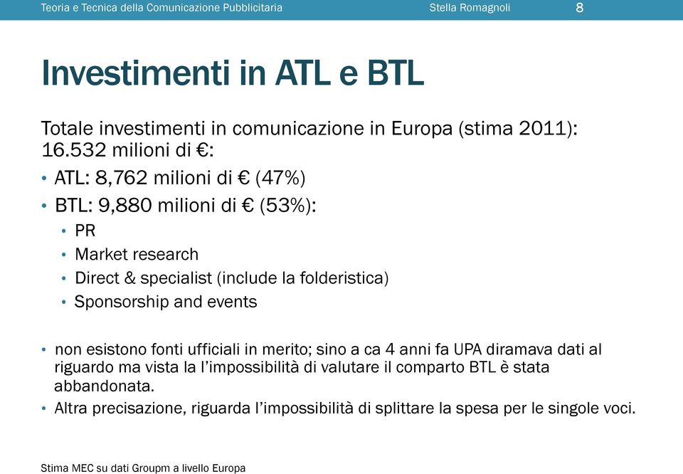 532 milioni di : ATL: 8,762 milioni di (47%) BTL: 9,880 milioni di (53%): PR Market research Direct & specialist (include la folderistica) Sponsorship and