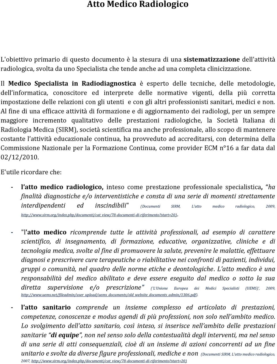 Il Medico Specialista in Radiodiagnostica è esperto delle tecniche, delle metodologie, dell informatica, conoscitore ed interprete delle normative vigenti, della più corretta impostazione delle