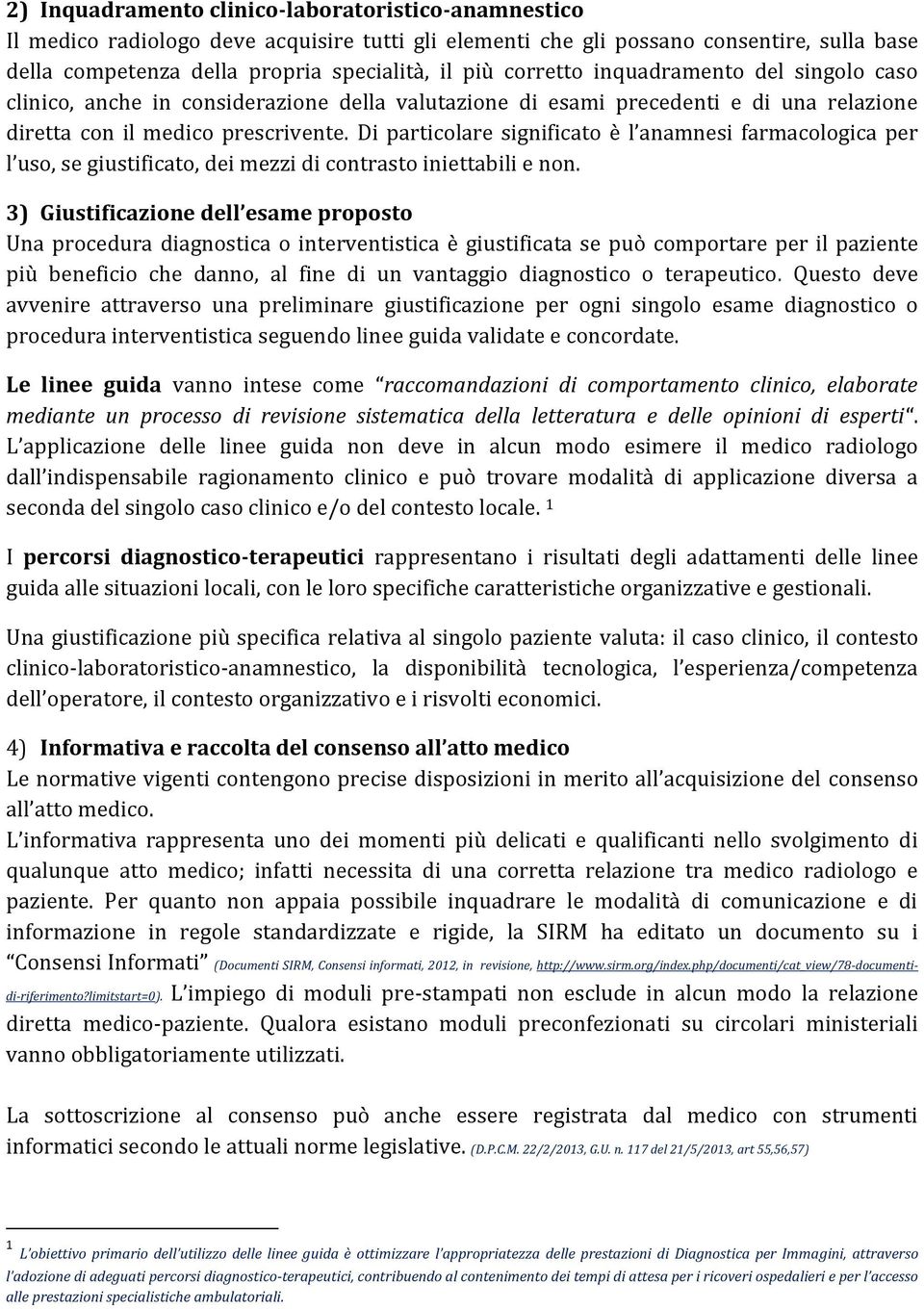 Di particolare significato è l anamnesi farmacologica per l uso, se giustificato, dei mezzi di contrasto iniettabili e non.