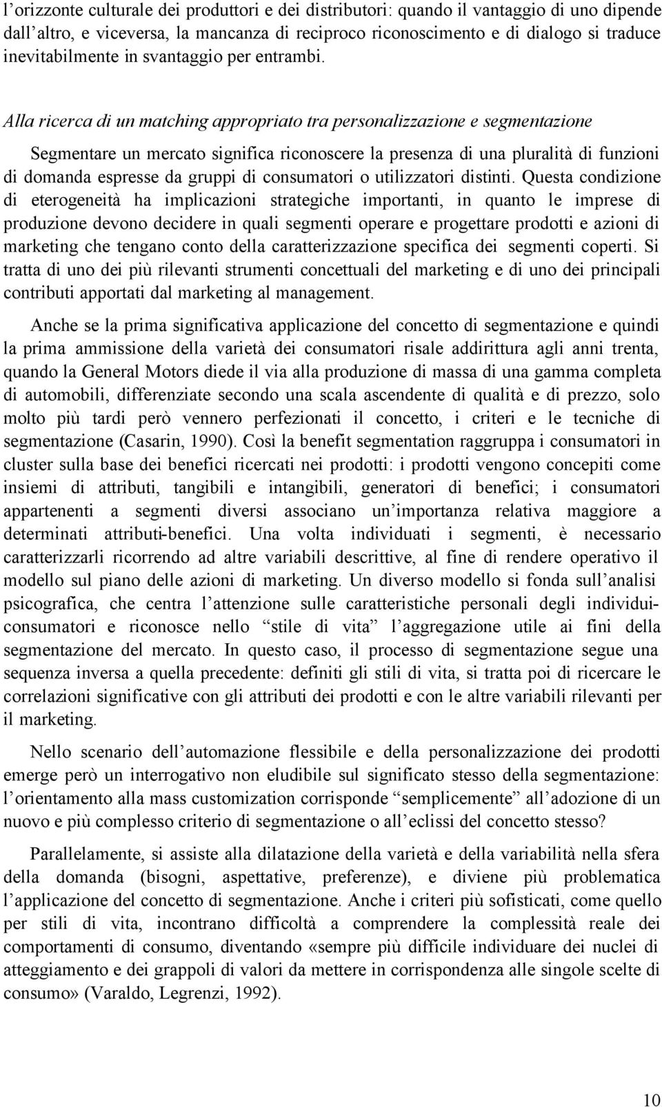 Alla ricerca di un matching appropriato tra personalizzazione e segmentazione Segmentare un mercato significa riconoscere la presenza di una pluralità di funzioni di domanda espresse da gruppi di