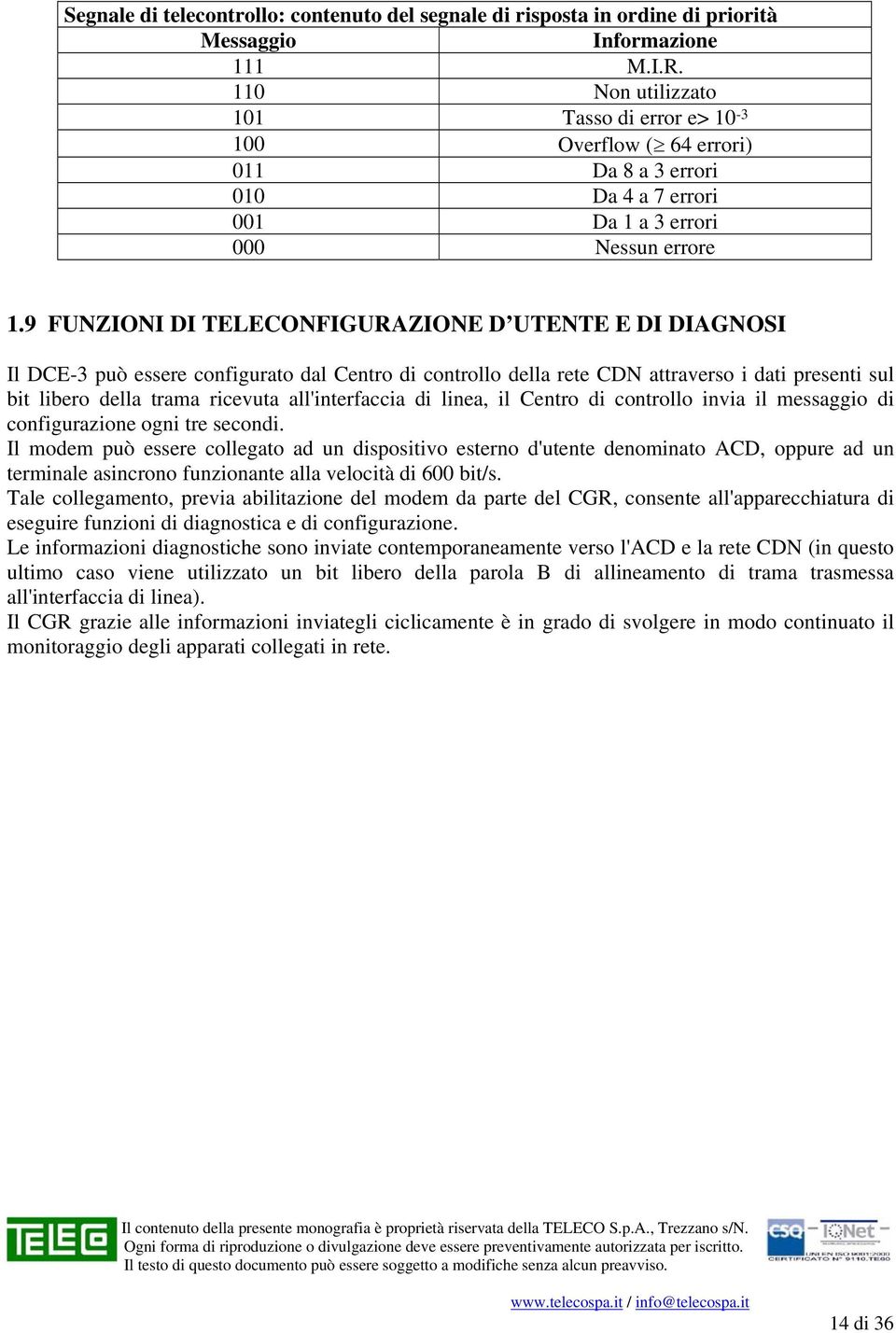 9 FUNZIONI DI TELECONFIGURAZIONE D UTENTE E DI DIAGNOSI Il DCE-3 può essere configurato dal Centro di controllo della rete CDN attraverso i dati presenti sul bit libero della trama ricevuta