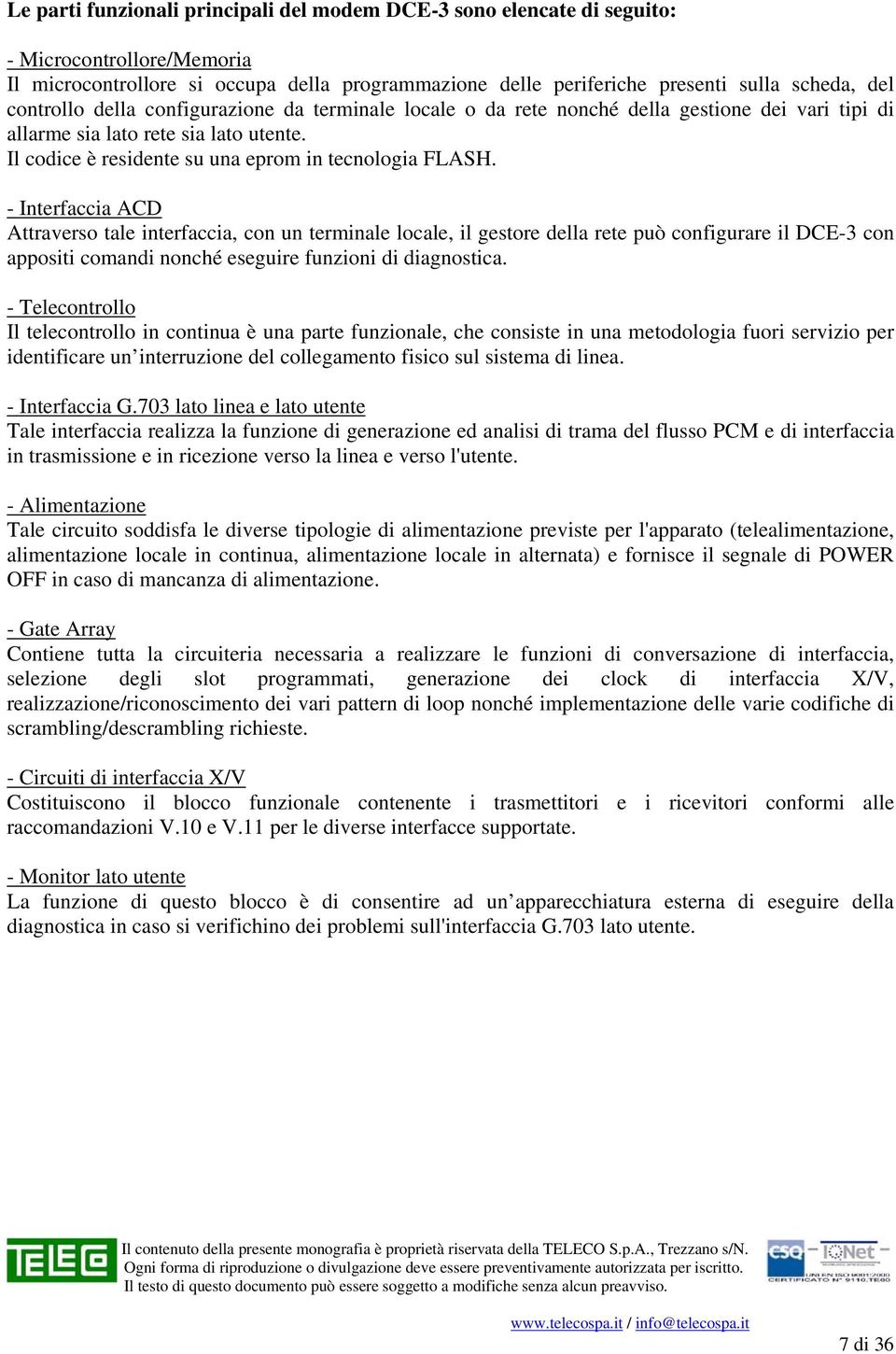 - Interfaccia ACD Attraverso tale interfaccia, con un terminale locale, il gestore della rete può configurare il DCE-3 con appositi comandi nonché eseguire funzioni di diagnostica.