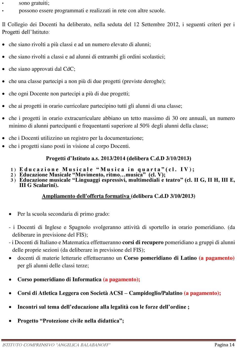 rivolti a classi e ad alunni di entrambi gli ordini scolastici; che siano approvati dal CdC; che una classe partecipi a non più di due progetti (previste deroghe); che ogni Docente non partecipi a