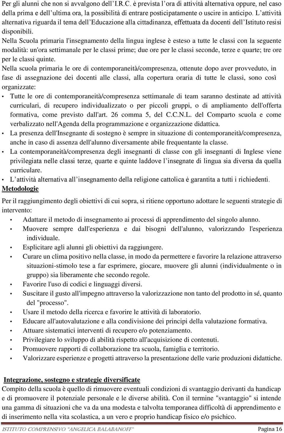 L attività alternativa riguarda il tema dell Educazione alla cittadinanza, effettuata da docenti dell Istituto resisi disponibili.