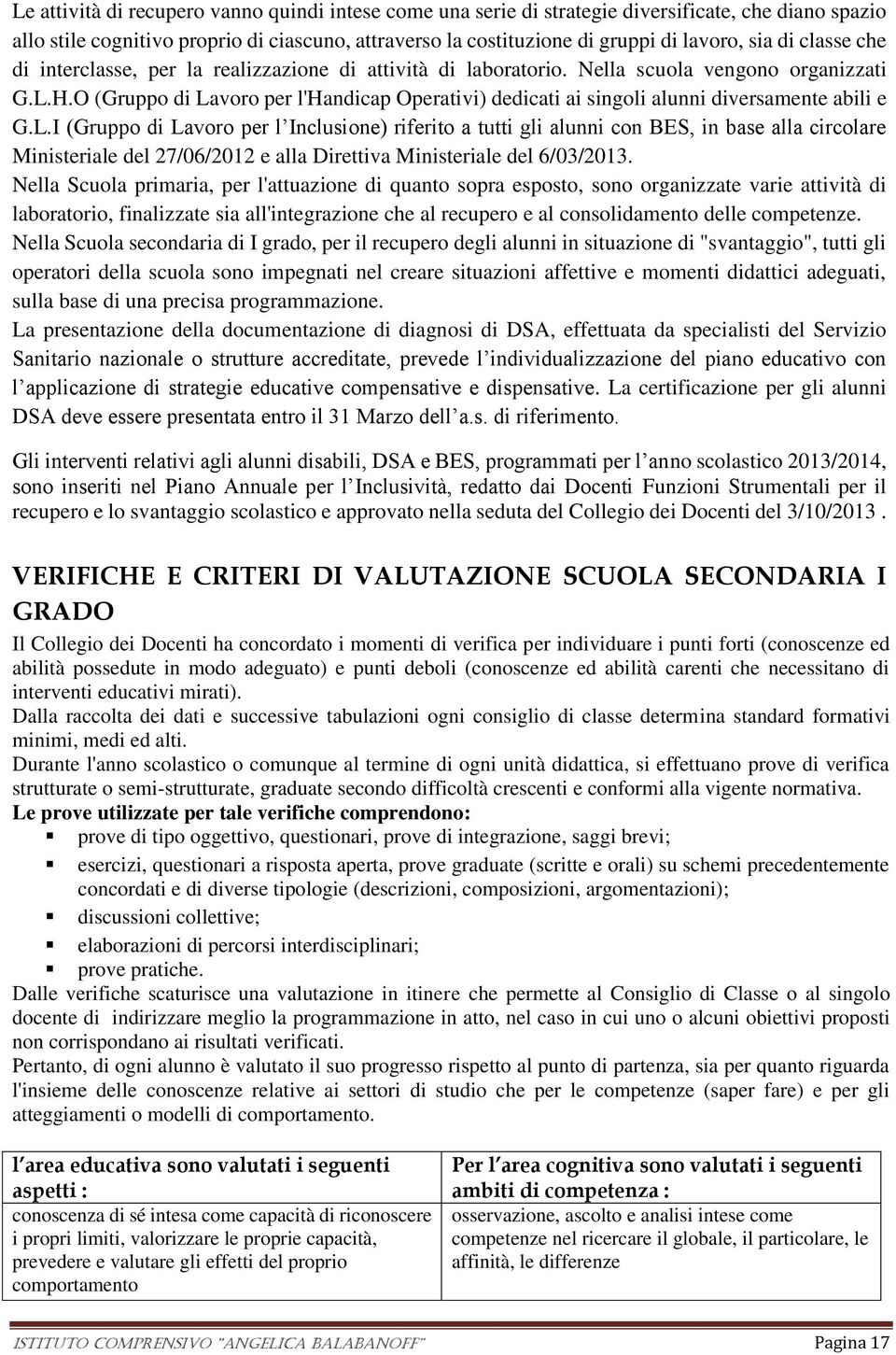 O (Gruppo di Lavoro per l'handicap Operativi) dedicati ai singoli alunni diversamente abili e G.L.I (Gruppo di Lavoro per l Inclusione) riferito a tutti gli alunni con BES, in base alla circolare Ministeriale del 27/06/2012 e alla Direttiva Ministeriale del 6/03/2013.