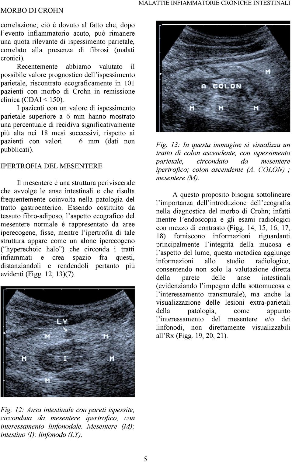 I pazienti con un valore di ispessimento parietale superiore a 6 mm hanno mostrato una percentuale di recidiva significativamente più alta nei 18 mesi successivi, rispetto ai pazienti con valori 6 mm