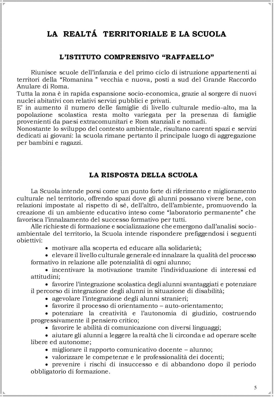 E in aumento il numero delle famiglie di livello culturale medio-alto, ma la popolazione scolastica resta molto variegata per la presenza di famiglie provenienti da paesi extracomunitari e Rom